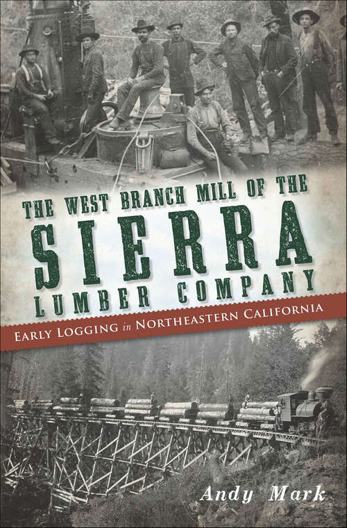 Book cover of The West Branch Mill of the Sierra Lumber Company: Early Logging in Northeastern California