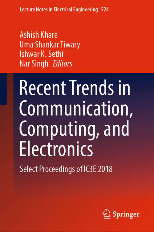 Recent Trends in Communication, Computing, and Electronics: Select Proceedings of IC3E 2018 (Lecture Notes in Electrical Engineering #524)