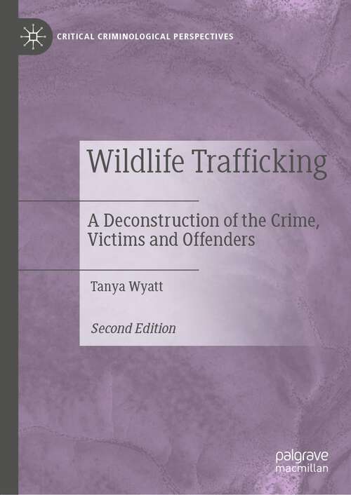 Wildlife Trafficking: A Deconstruction of the Crime, Victims and Offenders (Critical Criminological Perspectives)
