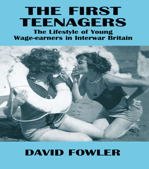 Book cover of The First Teenagers: The Lifestyle of Young Wage-earners in Interwar Britain