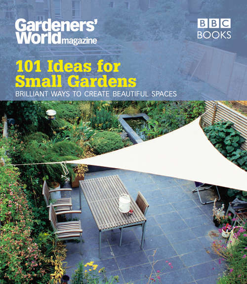 Book cover of Gardeners' World: 101 Ideas for Small Gardens