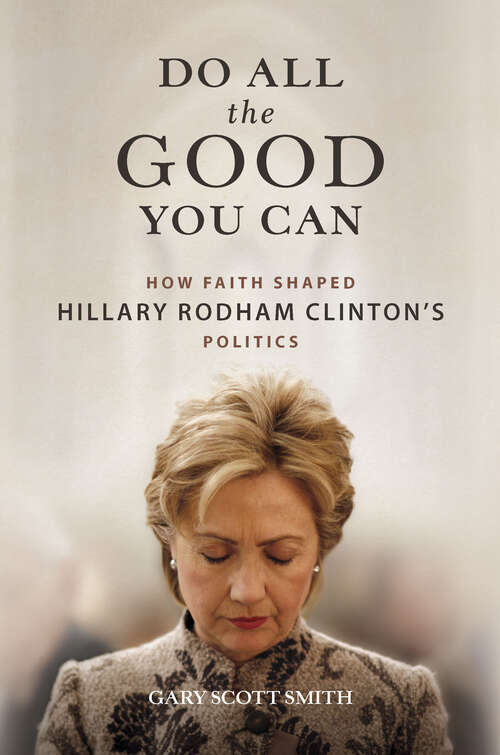 Book cover of Do All the Good You Can: How Faith Shaped Hillary Rodham Clinton’s Politics