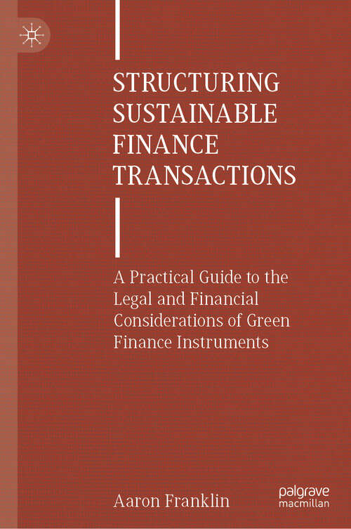 Book cover of Structuring Sustainable Finance Transactions: A Practical Guide to the Legal and Financial Considerations of Green Finance Instruments