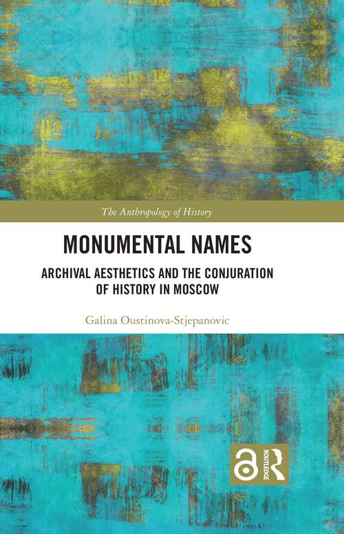 Book cover of Monumental Names: Archival Aesthetics and the Conjuration of History in Moscow (The Anthropology of History)
