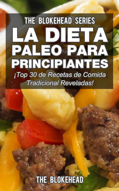 Book cover of La Dieta Paleo Para Principiantes ¡Top 30 de Recetas de Comida Tradicional Reveladas!