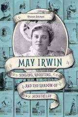 Book cover of May Irwin: Singing, Shouting, and the Shadow of Minstrelsy