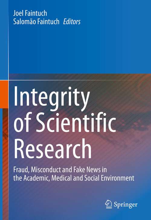 Book cover of Integrity of Scientific Research: Fraud, Misconduct and Fake News in the Academic, Medical and Social Environment (1st ed. 2022)