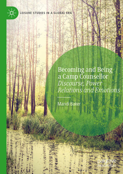 Book cover of Becoming and Being a Camp Counsellor: Discourse, Power Relations and Emotions (1st ed. 2020) (Leisure Studies in a Global Era)