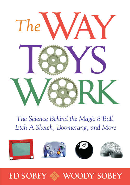 Book cover of The Way Toys Work: The Science Behind the Magic 8 Ball, Etch A Sketch, Boomerang, and More