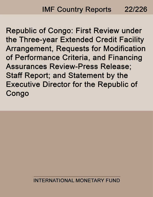 Book cover of Republic of Congo: First Review under the Three-year Extended Credit Facility Arrangement, Requests for Modification of Performance Criteria, and Financing Assurances Review-Press Release; Staff Report; and Statement by the Executive Director for the Republic of Congo