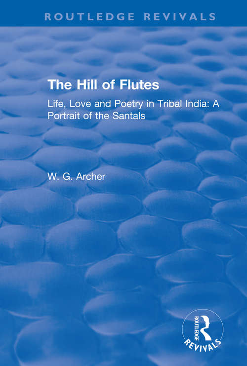 The Hill of Flutes: Life, Love and Poetry in Tribal India: A Portrait of the Santals (Routledge Revivals)