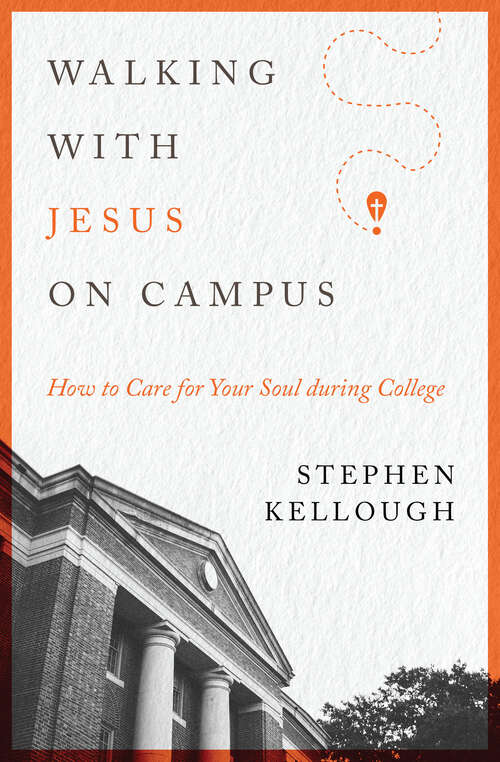 Book cover of Walking with Jesus on Campus: How to Care for Your Soul during College