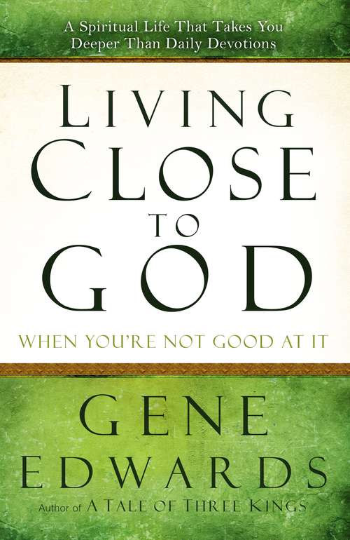 Living Close to God (When You're Not Good at It): A Spiritual Life That Takes You Deeper Than Daily Devotions