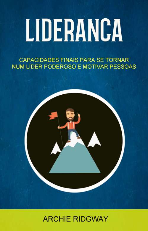 Book cover of Liderança: Capacidades Finais Para Se Tornar Num Líder Poderoso E Motivar Pessoas