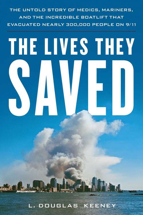 Book cover of The Lives They Saved: The Untold Story of Medics, Mariners and the Incredible Boatlift that Evacuated Nearly 300,000 People on 9/11