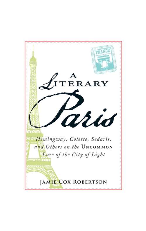 Book cover of A Literary Paris: Hemingway, Colette, Sedaris, and Others on the Uncommon Lure of the City of Light