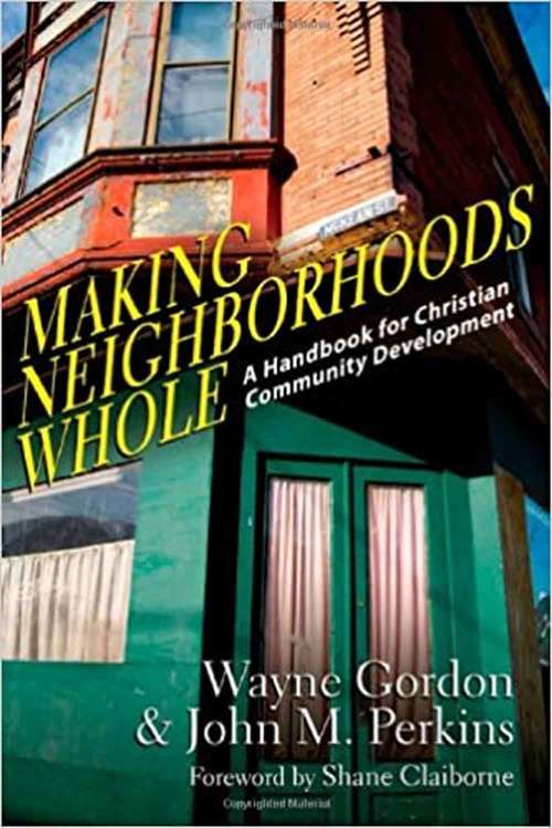 Making Neighborhoods Whole: A Handbook For Christian Community Development