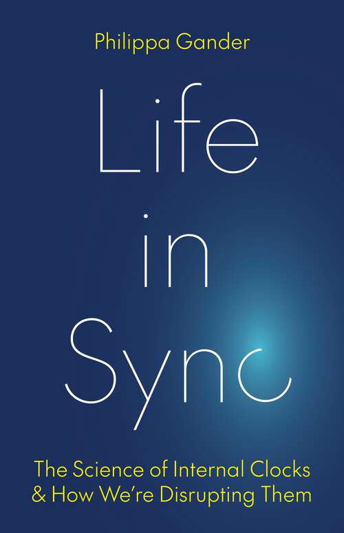 Book cover of Life in Sync: The Science of Internal Clocks and How We’re Disrupting Them