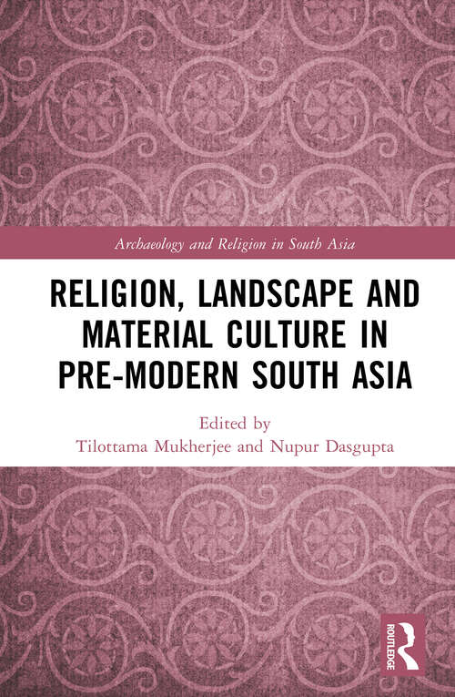 Book cover of Religion, Landscape and Material Culture in Pre-modern South Asia (Archaeology and Religion in South Asia)