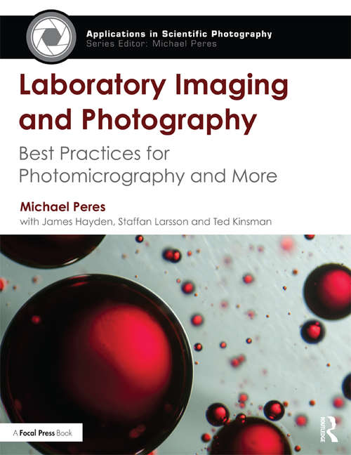 Laboratory Imaging & Photography: Best Practices for Photomicrography & More (Applications in Scientific Photography)