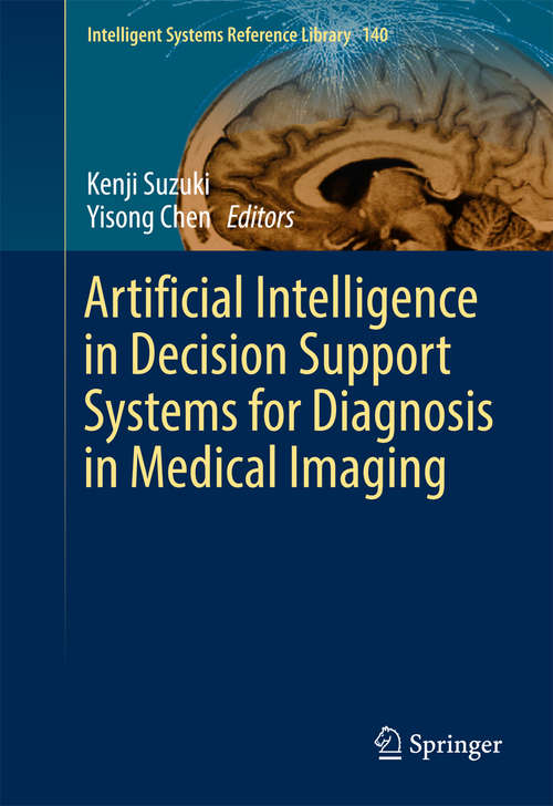 Artificial Intelligence in Decision Support Systems for Diagnosis in Medical Imaging (Intelligent Systems Reference Library #140)