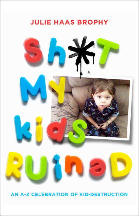 Book cover of Sh*t My Kids Ruined: An A-Z Celebration of Kid-destruction
