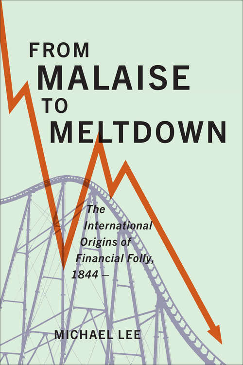 From Malaise to Meltdown: The International Origins of Financial Folly, 1844–