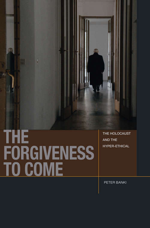 Book cover of The Forgiveness to Come: The Holocaust and the Hyper-Ethical