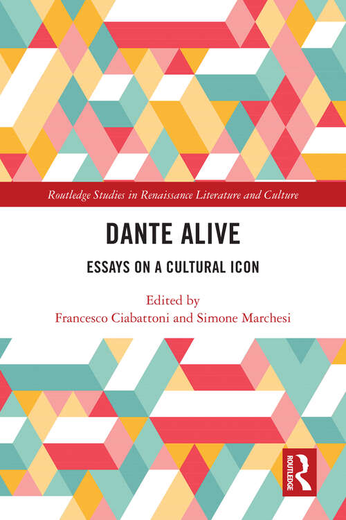 Dante Alive: Essays on a Cultural Icon (Routledge Studies in Renaissance Literature and Culture)