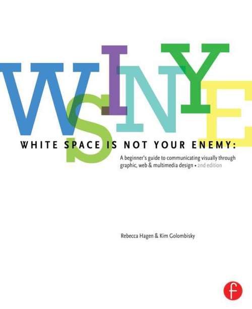 White Space Is Not Your Enemy: A Beginner's Guide To Communicating Visually Through Graphic, Web And Multimedia Design