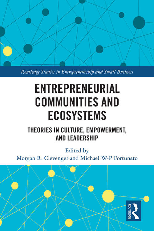 Entrepreneurial Communities and Ecosystems: Theories in Culture, Empowerment, and Leadership (Routledge Studies in Entrepreneurship and Small Business)