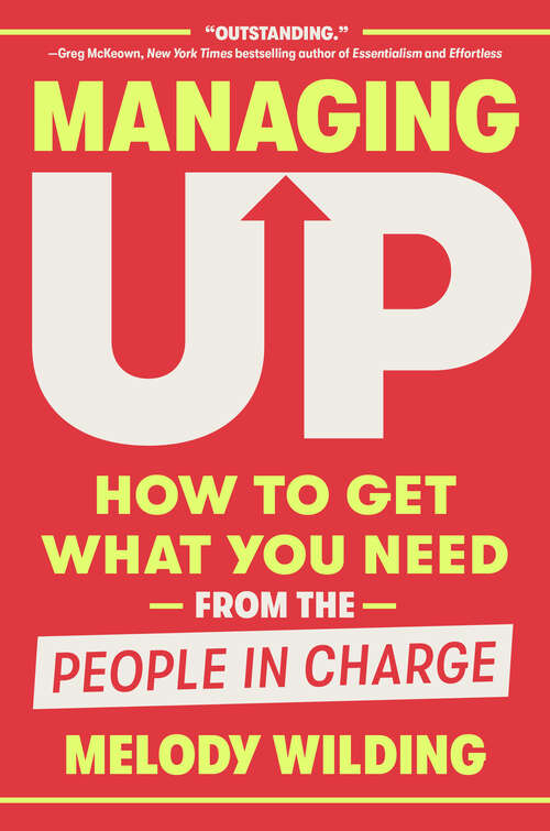 Book cover of Managing Up: How to Get What You Need from the People in Charge
