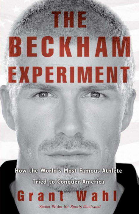 Book cover of The Beckham Experiment: How the World's Most Famous Athlete Tried to Conquer America