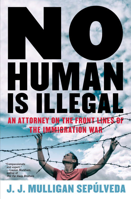 Book cover of No Human Is Illegal: An Attorney on the Front Lines of the Immigration War