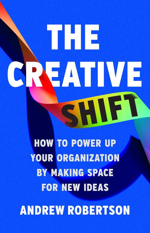 Book cover of The Creative Shift: How to Power Up Your Organization by Making Space for New Ideas