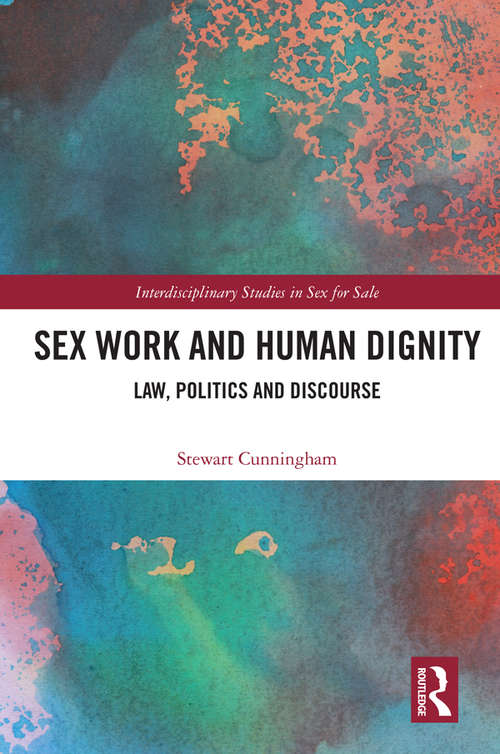 Sex Work and Human Dignity: Law, Politics and Discourse (Interdisciplinary Studies in Sex for Sale)