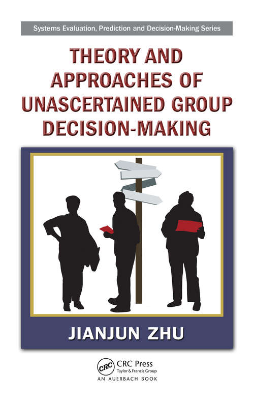 Theory and Approaches of Unascertained Group Decision-Making (Systems Evaluation, Prediction, And Decision-making Ser.)