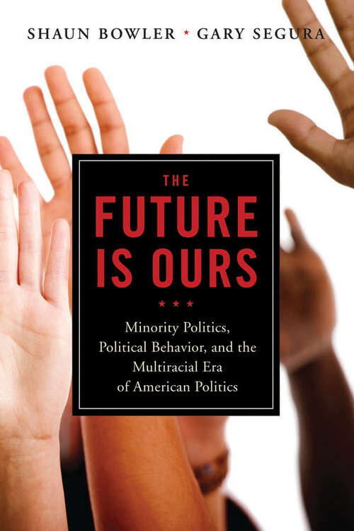 Book cover of The Future Is Ours: Minority Politics, Political Behavior, and the Multiracial Era of American Politics