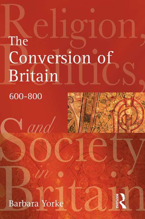 Book cover of The Conversion of Britain: Religion, Politics and Society in Britain, 600-800