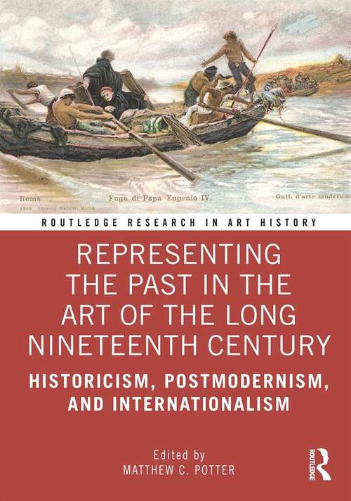 Book cover of Representing the Past in the Art of the Long Nineteenth Century: Historicism, Postmodernism, and Internationalism (Routledge Research in Art History)