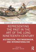 Representing the Past in the Art of the Long Nineteenth Century: Historicism, Postmodernism, and Internationalism (Routledge Research in Art History)