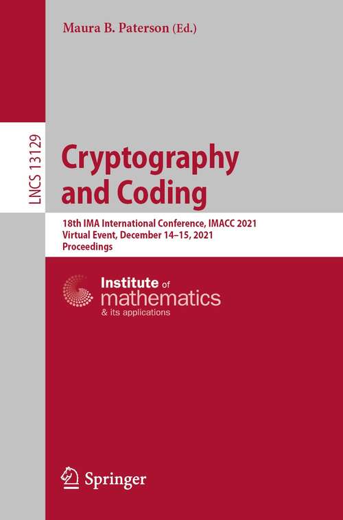 Cryptography and Coding: 18th IMA International Conference, IMACC 2021, Virtual Event, December 14–15, 2021, Proceedings (Lecture Notes in Computer Science #13129)