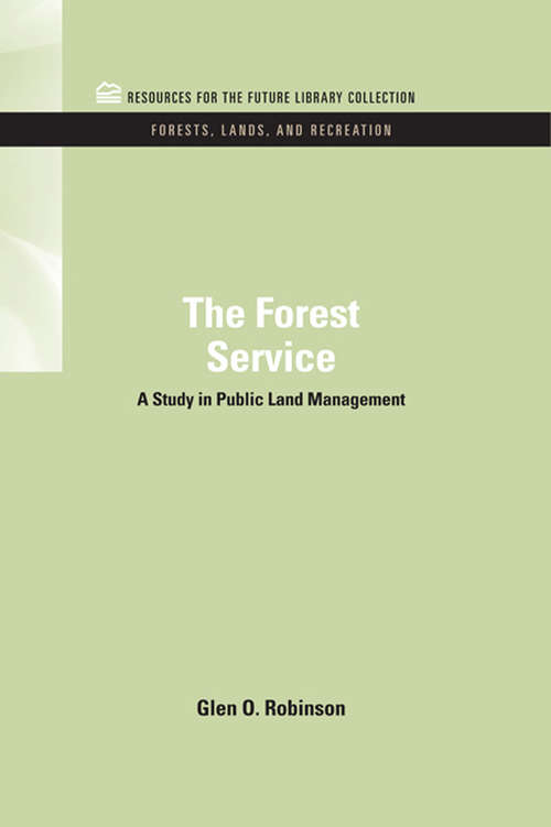 The Forest Service: A Study in Public Land Management (RFF Forests, Lands, and Recreation Set)