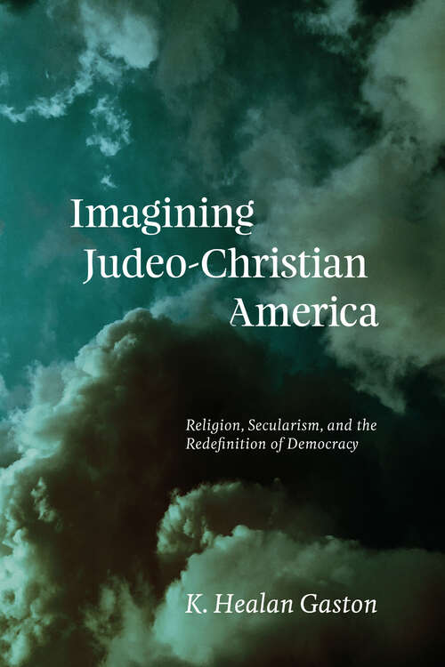 Book cover of Imagining Judeo-Christian America: Religion, Secularism, and the Redefinition of Democracy
