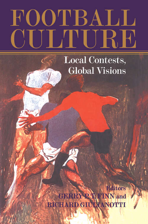 Football Culture: Local Conflicts, Global Visions (Sport in the Global Society #No. 14)