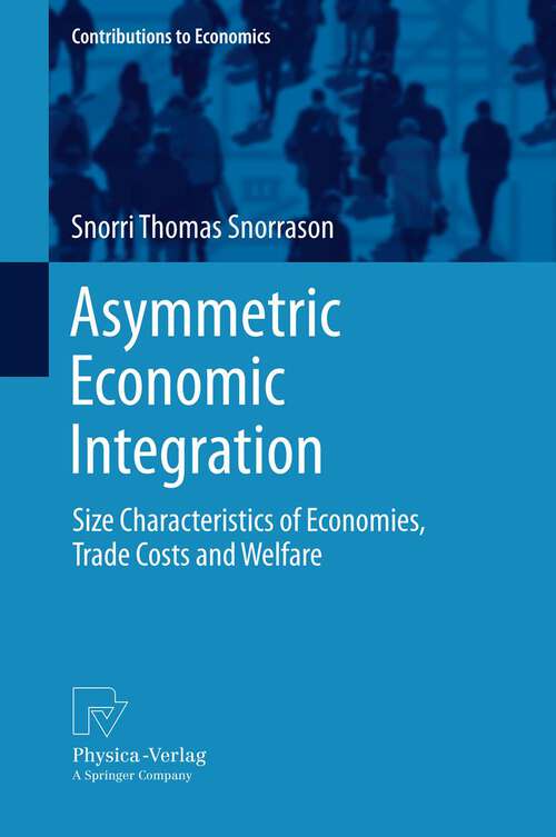Book cover of Asymmetric Economic Integration: Size Characteristics of Economies, Trade Costs and Welfare (Contributions to Economics)
