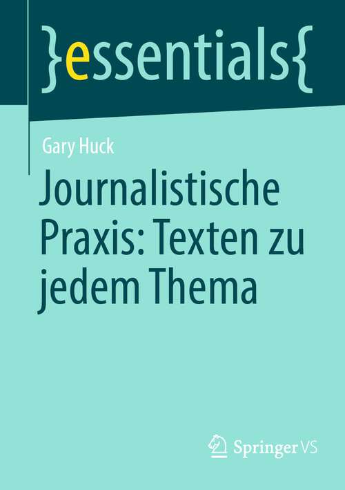 Book cover of Journalistische Praxis: Texten zu jedem Thema (1. Aufl. 2023) (essentials)
