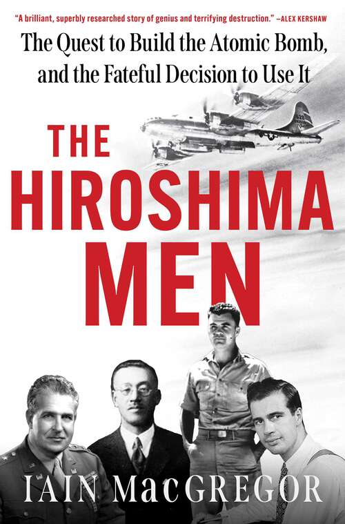 Book cover of The Hiroshima Men: The Quest to Build the Atomic Bomb, and the Fateful Decision to Use It