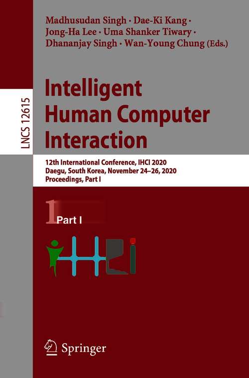 Intelligent Human Computer Interaction: 12th International Conference, IHCI 2020, Daegu, South Korea, November 24–26, 2020, Proceedings, Part I (Lecture Notes in Computer Science #12615)