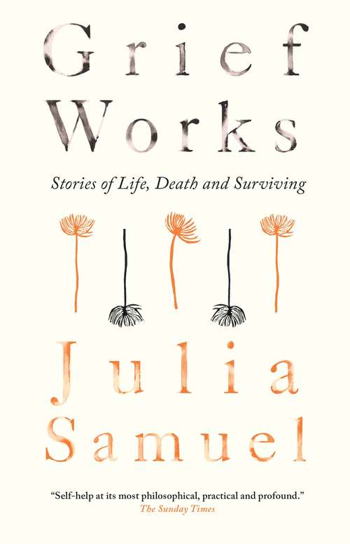 Book cover of Grief Works: Stories of Life, Death and Surviving